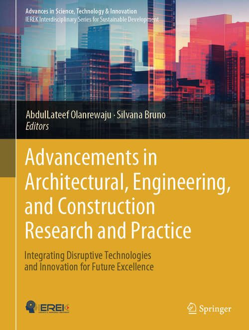 Book cover of Advancements in Architectural, Engineering, and Construction Research and Practice: Integrating Disruptive Technologies and Innovation for Future Excellence (2024) (Advances in Science, Technology & Innovation)