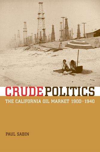 Book cover of Crude Politics: The California Oil Market, 1900-1940