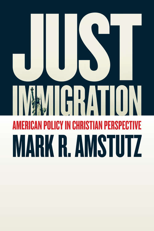 Book cover of Just Immigration: American Policy in Christian Perspective
