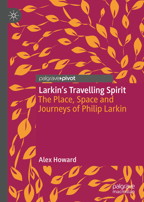 Book cover of Larkin’s Travelling Spirit: The Place, Space and Journeys of Philip Larkin (1st ed. 2020)