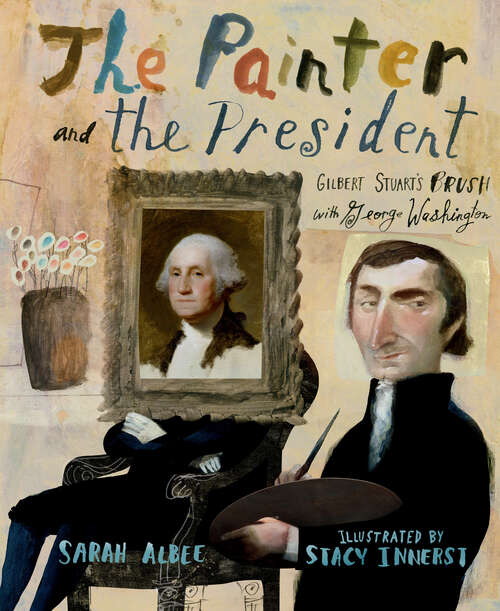 Book cover of The Painter and the President: Gilbert Stuart's Brush with George Washington