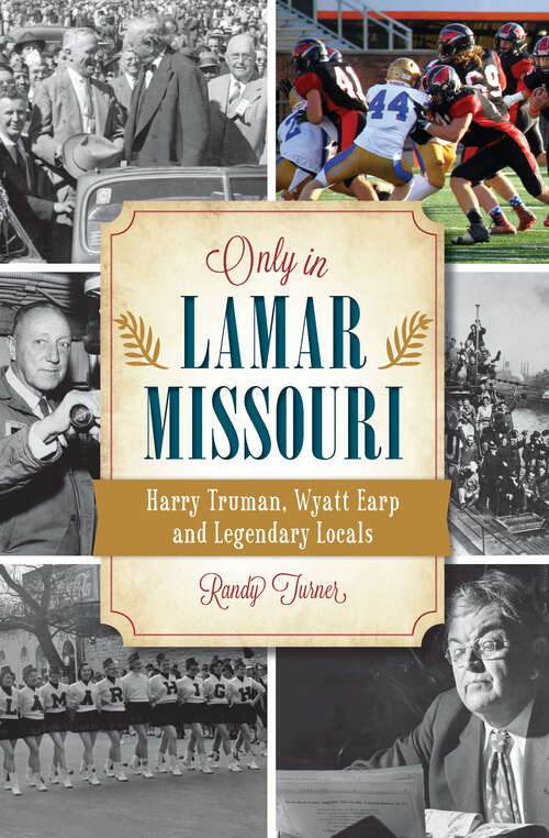 Book cover of Only in Lamar, Missouri: Harry Truman, Wyatt Earp and Legendary Locals