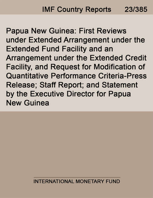 Book cover of Papua New Guinea: First Reviews Under Extended Arrangement Under The Extended Fund Facility And An Arrangement Under The Extended Credit Facility, And Request For Modification Of Quantitative Performance Criteria-press Release; Staff Report; And Statement By The Executive Director For Papua New Guinea (Imf Staff Country Reports)