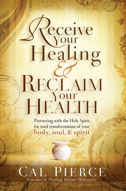 Book cover of Receive Your Healing and Reclaim Your Health: Partnering with the Holy Spirit for Total Transformation of Your Body, Soul and Spirit