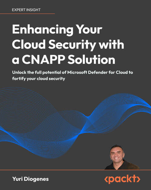 Book cover of Enhancing Your Cloud Security with a CNAPP Solution: Unlock the full potential of Microsoft Defender for Cloud to fortify your cloud security