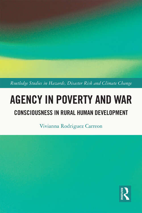 Book cover of Agency in Poverty and War: Consciousness in Rural Human Development (Routledge Studies in Hazards, Disaster Risk and Climate Change)