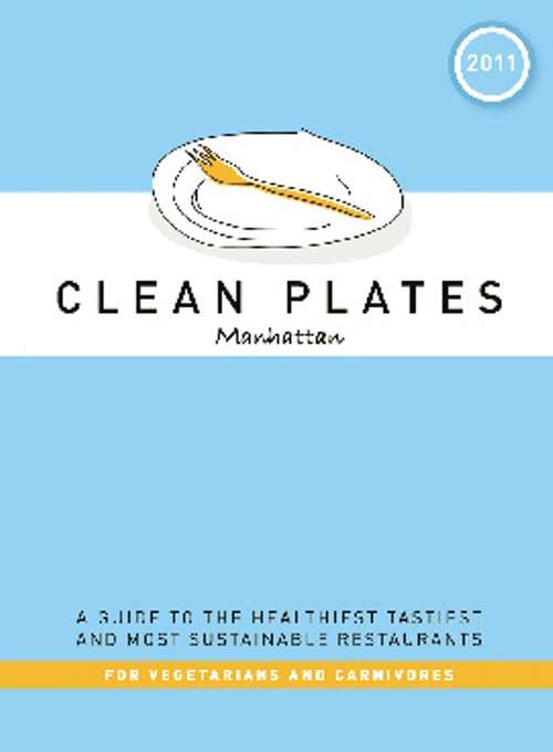 Book cover of Clean Plates Manhattan 2011: A Guide to the Healthiest, Tastiest, and Most Sustainable Restaurants for Vegetarians and Carnivores