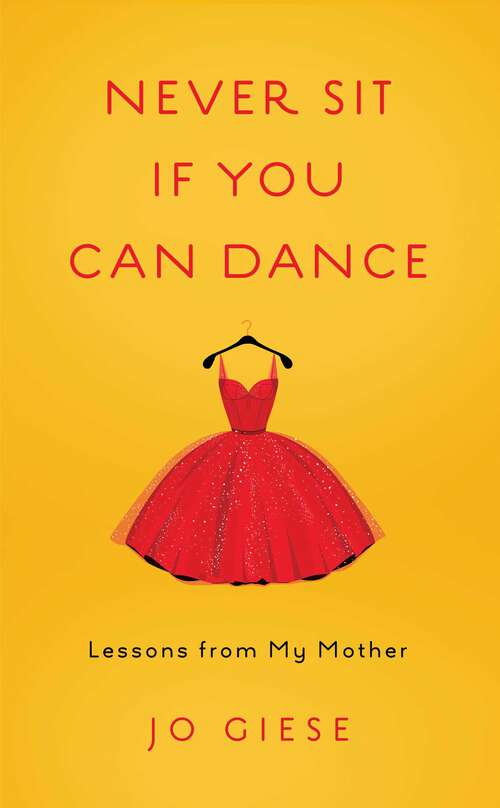 Book cover of Never Sit If You Can Dance: Lessons from My Mother