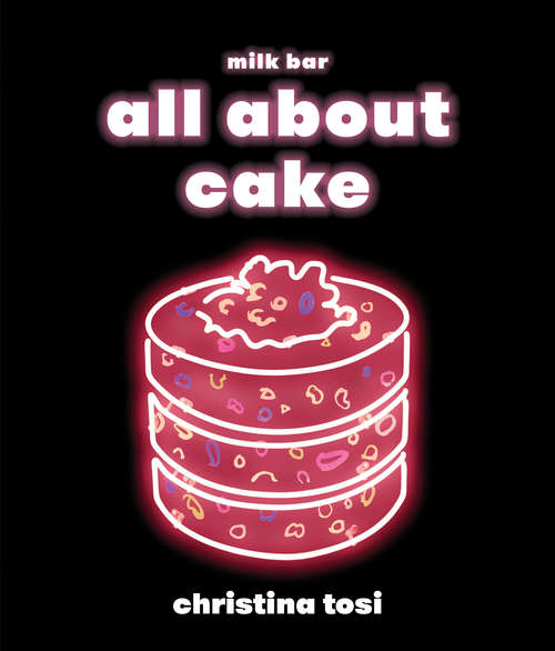 Book cover of All About Cake: A Milk Bar Cookbook