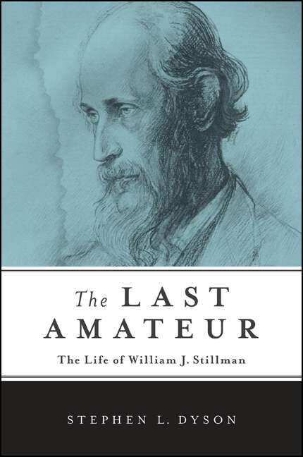 Book cover of The Last Amateur: The Life of William J. Stillman (Excelsior Editions)