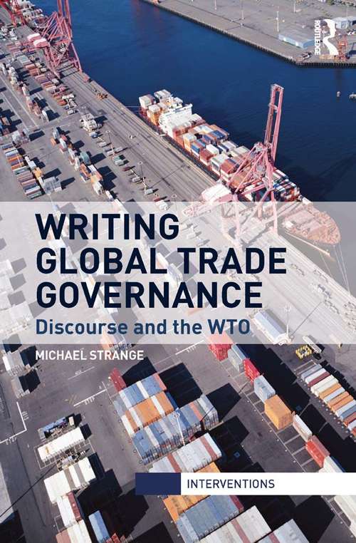 Book cover of Writing Global Trade Governance: Discourse and the WTO (Interventions)