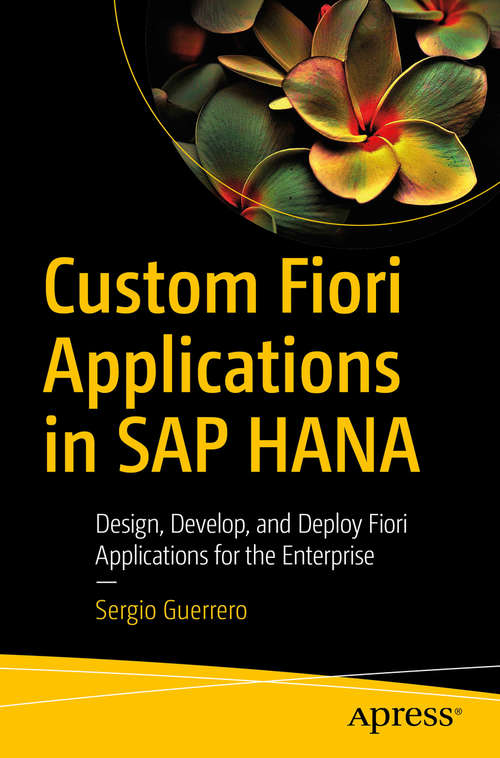 Book cover of Custom Fiori Applications in SAP HANA: Design, Develop, and Deploy Fiori Applications for the Enterprise (1st ed.)