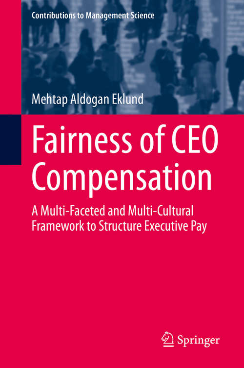 Book cover of Fairness of CEO Compensation: A Multi-Faceted and Multi-Cultural Framework to Structure Executive Pay (1st ed. 2019) (Contributions to Management Science)