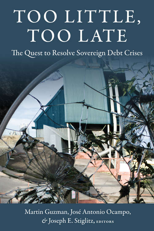 Book cover of Too Little, Too Late: The Quest to Resolve Sovereign Debt Crises (Initiative for Policy Dialogue at Columbia: Challenges in Development and Globalization)
