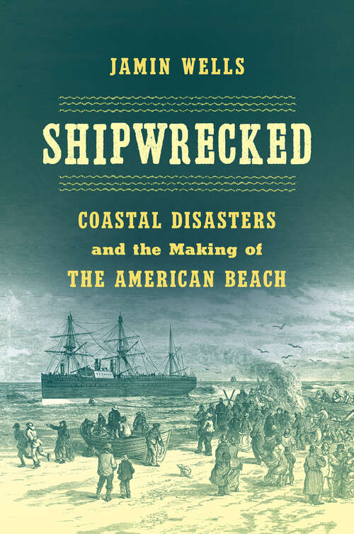 Book cover of Shipwrecked: Coastal Disasters and the Making of the American Beach