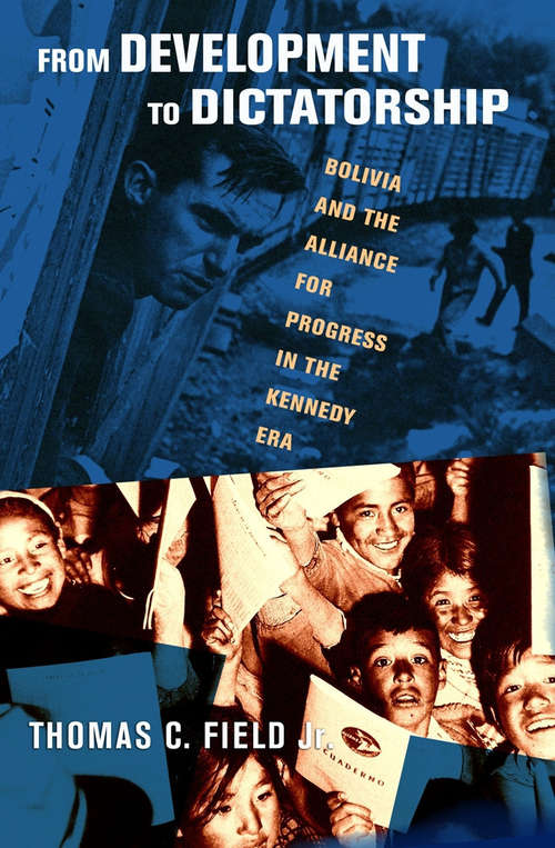 Book cover of From Development to Dictatorship: Bolivia and the Alliance for Progress in the Kennedy Era