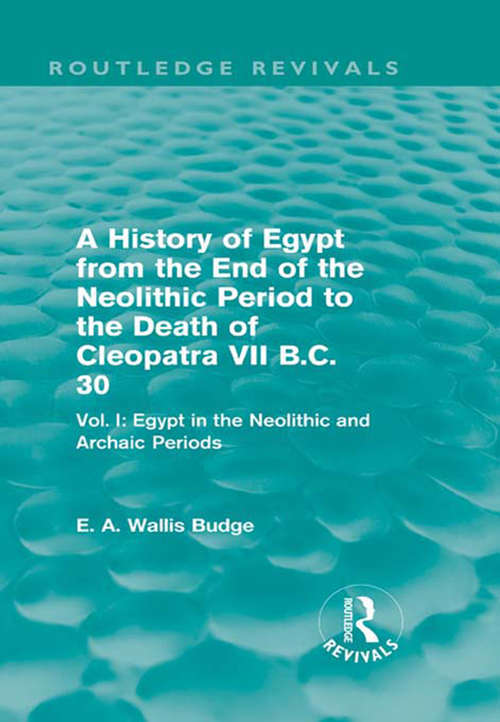 Book cover of A History of Egypt from the End of the Neolithic Period to the Death of Cleopatra VII B.C. 30: Vol. I: Egypt in the Neolithic and Archaic Periods (Routledge Revivals)