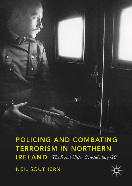 Book cover of Policing and Combating Terrorism in Northern Ireland: The Royal Ulster Constabulary Gc (1st ed. 2018)