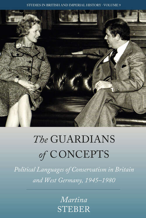 Book cover of The Guardians of Concepts: Political Languages of Conservatism in Britain and West Germany, 1945-1980 (Studies in British and Imperial History #9)