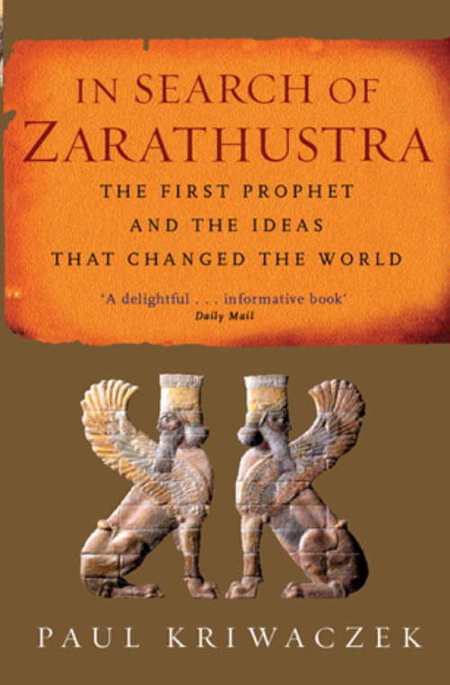 Book cover of In Search Of Zarathustra: The First Prophet and the Ideas that Changed the World