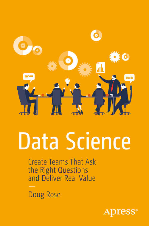 Book cover of Data Science: Create Teams That Ask the Right Questions and Deliver Real Value