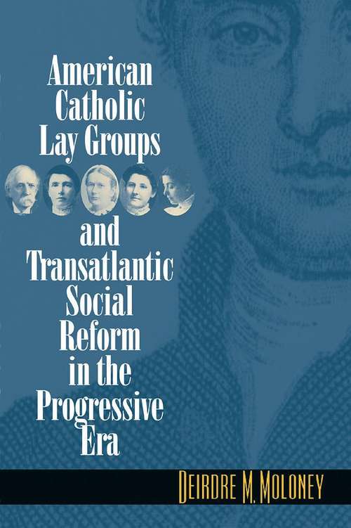 Book cover of American Catholic Lay Groups and Transatlantic Social Reform in the Progressive Era