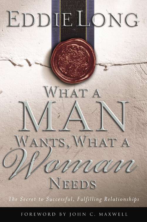 Book cover of What a Man Wants, What a Woman Needs: The Secret to Successful, Fulfilling Relationships