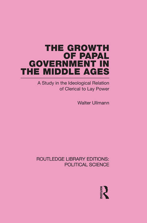 Book cover of The Growth of Papal Government in the Middle Ages: A Study In The Ideological Relation Of Clerical To Lay Power (4) (Routledge Library Editions: Political Science #35)