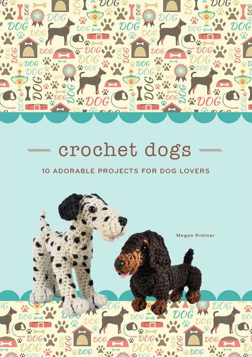 Book cover of Crochet Dogs: 10 Adorable Projects for Dog Lovers (Crochet Kits)