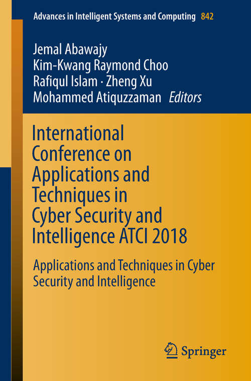 Book cover of International Conference on Applications and Techniques in Cyber Security and Intelligence ATCI 2018: Applications And Techniques In Cyber Security And Intelligence (Advances In Intelligent Systems and Computing #842)