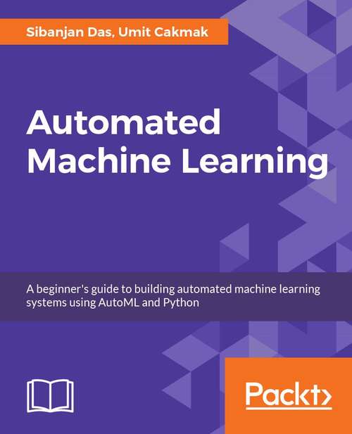 Book cover of Hands-On Automated Machine Learning: A beginner's guide to building automated machine learning systems using AutoML and Python