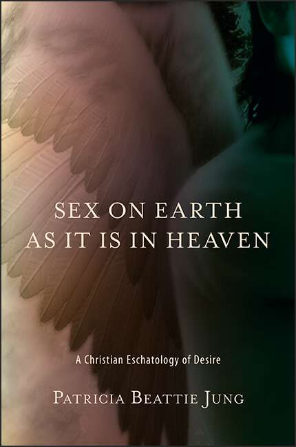 Book cover of Sex on Earth as It Is in Heaven: A Christian Eschatology of Desire