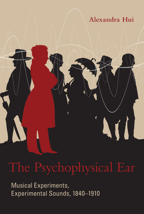 Book cover of The Psychophysical Ear: Musical Experiments, Experimental Sounds, 1840-1910 (Transformations: Studies in the History of Science and Technology)