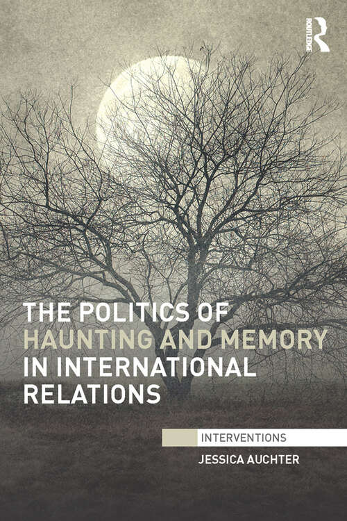 Book cover of The Politics of Haunting and Memory in International Relations (Interventions)