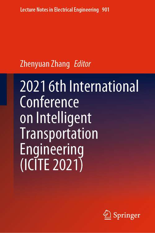 Book cover of 2021 6th International Conference on Intelligent Transportation Engineering (1st ed. 2022) (Lecture Notes in Electrical Engineering #901)