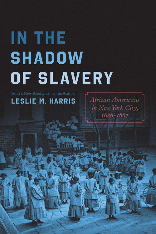 Book cover of In the Shadow of Slavery: African Americans in New York City, 1626–1863 (Historical Studies Of Urban America Ser.)