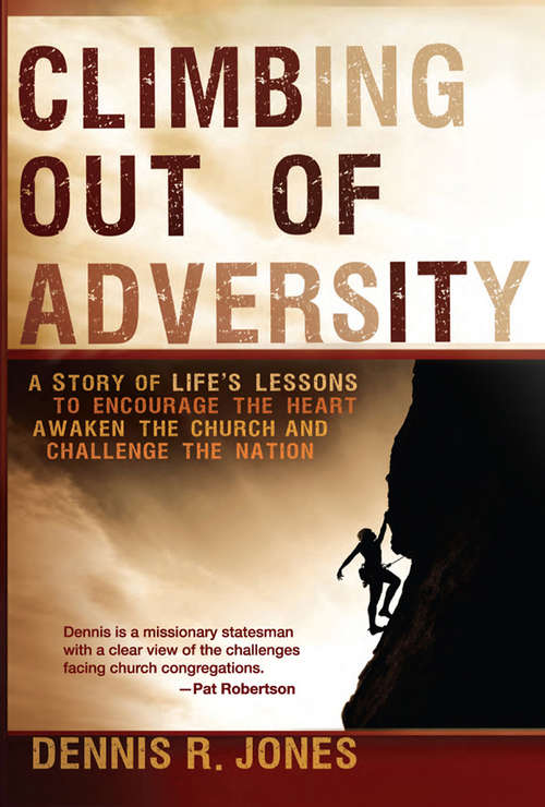 Book cover of Climbing Out of Adversity: A Story of Life's Lessons to Encourage the Heart, Awaken the Church and Challenge the Nation