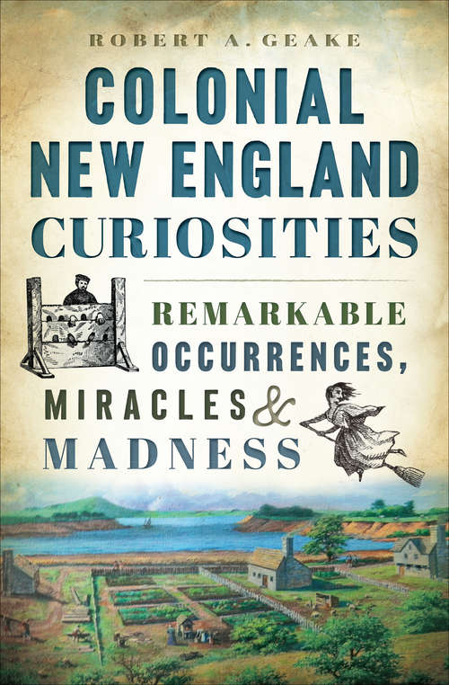 Book cover of Colonial New England Curiosities: Remarkable Occurrences, Miracles & Madness