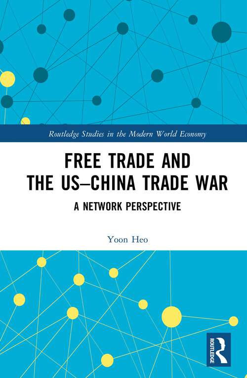 Book cover of Free Trade and the US–China Trade War: A Network Perspective (Routledge Studies in the Modern World Economy)