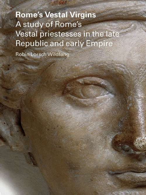 Book cover of Rome's Vestal Virgins: A Study Of Rome's Vestal Priestesses In The Late Republic And Early Empire