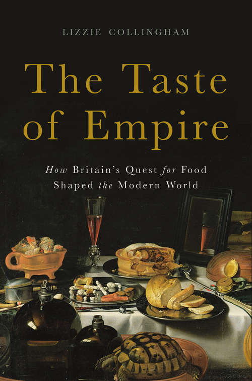 Book cover of The Taste of Empire: How Britain's Quest for Food Shaped the Modern World
