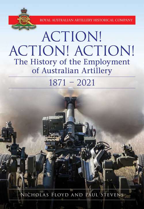 Book cover of Action Action Action: The History of the Employment of Australian Artillery 1871-2021