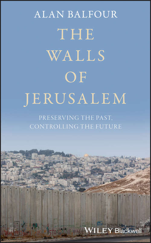 Book cover of The Walls of Jerusalem: Preserving the Past, Controlling the Future