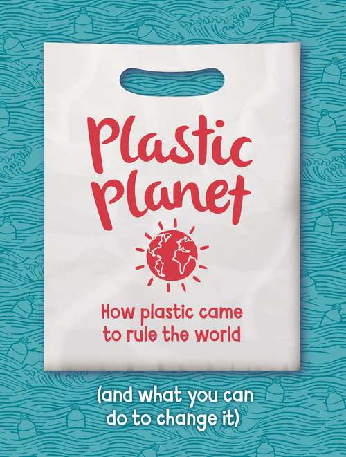 Book cover of Plastic Planet: How Plastic Came to Rule the World (and What You Can Do to Change It)