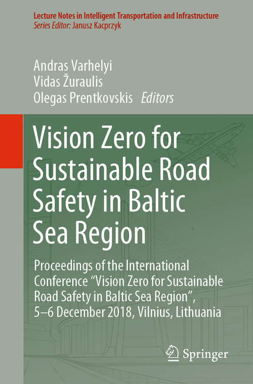 Book cover of Vision Zero for Sustainable Road Safety in Baltic Sea Region: Proceedings of the International Conference “Vision Zero for Sustainable Road Safety in Baltic Sea Region”, 5–6 December 2018, Vilnius, Lithuania (1st ed. 2020) (Lecture Notes in Intelligent Transportation and Infrastructure)