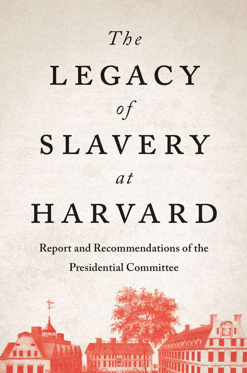 Book cover of The Legacy of Slavery at Harvard: Report and Recommendations of the Presidential Committee