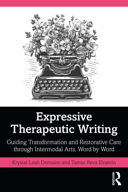 Book cover of Expressive Therapeutic Writing: Guiding Transformation and Restorative Care through Intermodal Arts, Word by Word