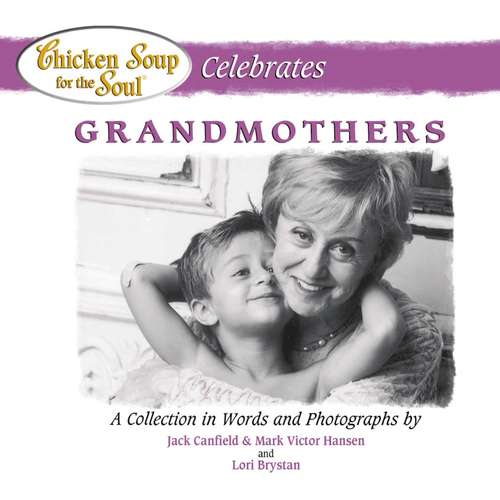 Book cover of Chicken Soup for the Soul Celebrates Grandmothers: A Collection in Words and Photographs