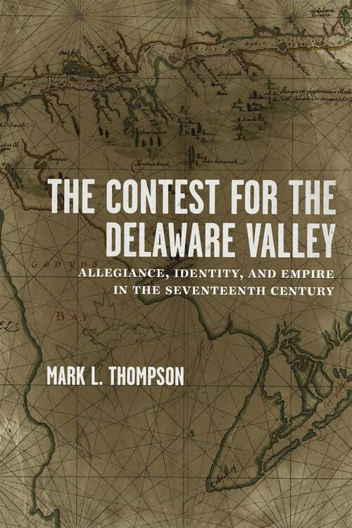 Book cover of The Contest for the Delaware Valley: Allegiance, Identity, and Empire in the Seventeenth Century