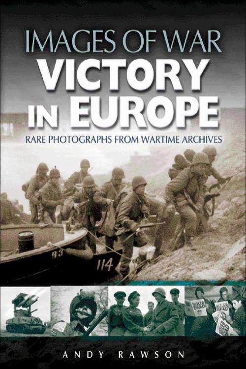 Book cover of Victory in Europe: Rare Photographs From Wartime Archives (Images of War)